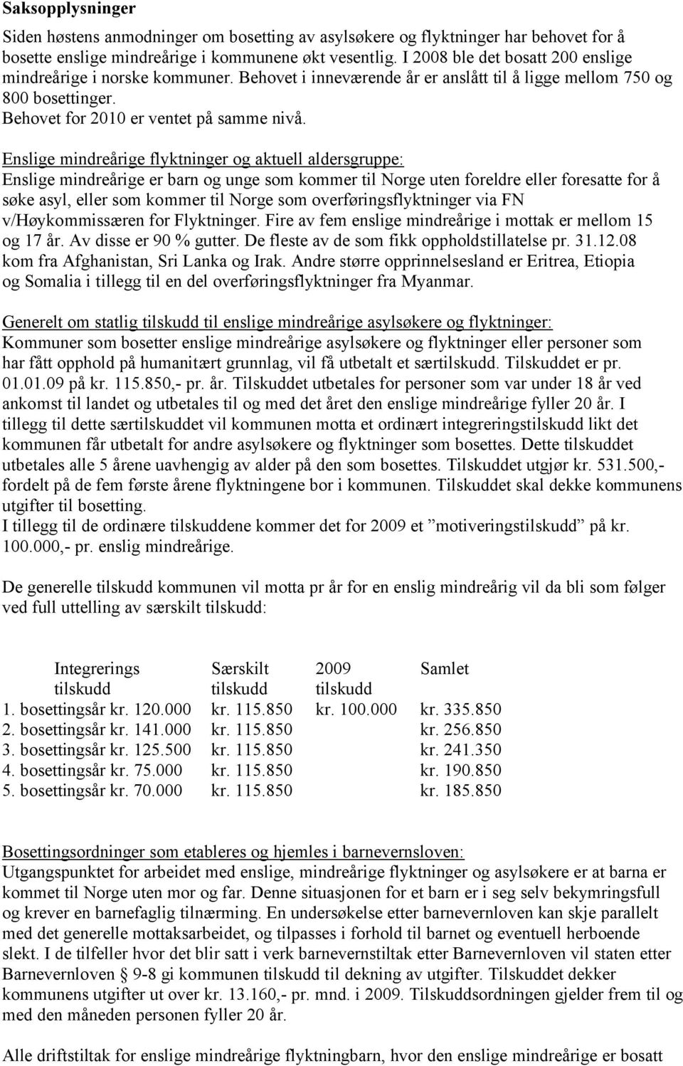 Enslige mindreårige flyktninger og aktuell aldersgruppe: Enslige mindreårige er barn og unge som kommer til Norge uten foreldre eller foresatte for å søke asyl, eller som kommer til Norge som