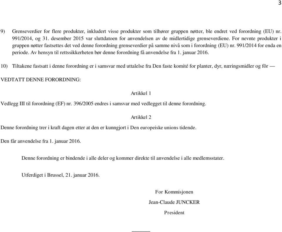 For nevnte produkter i gruppen nøtter fastsettes det ved denne forordning grenseverdier på samme nivå som i forordning (EU) nr. 991/2014 for enda en periode.