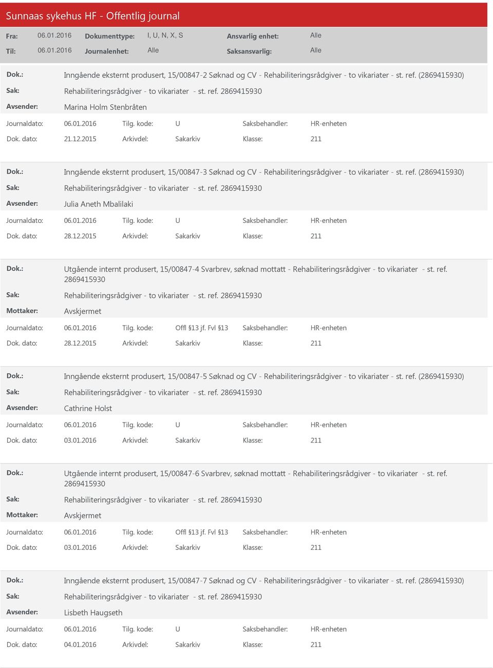 2015 Arkivdel: Sakarkiv tgående internt produsert, 15/00847-4 Svarbrev, søknad mottatt - Rehabiliteringsrådgiver - to vikariater - st. ref. 2869415930 Dok. dato: 28.12.