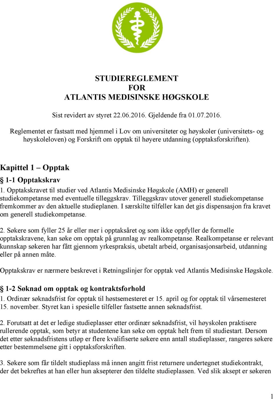 Kapittel 1 Opptak 1-1 Opptakskrav 1. Opptakskravet til studier ved Atlantis Medisinske Høgskole (AMH) er generell studiekompetanse med eventuelle tilleggskrav.