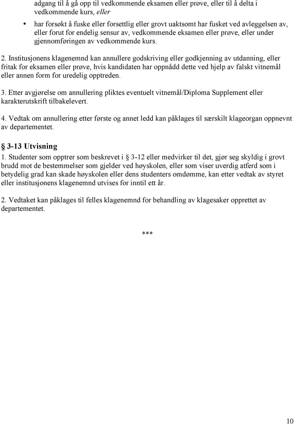 Institusjonens klagenemnd kan annullere godskriving eller godkjenning av utdanning, eller fritak for eksamen eller prøve, hvis kandidaten har oppnådd dette ved hjelp av falskt vitnemål eller annen