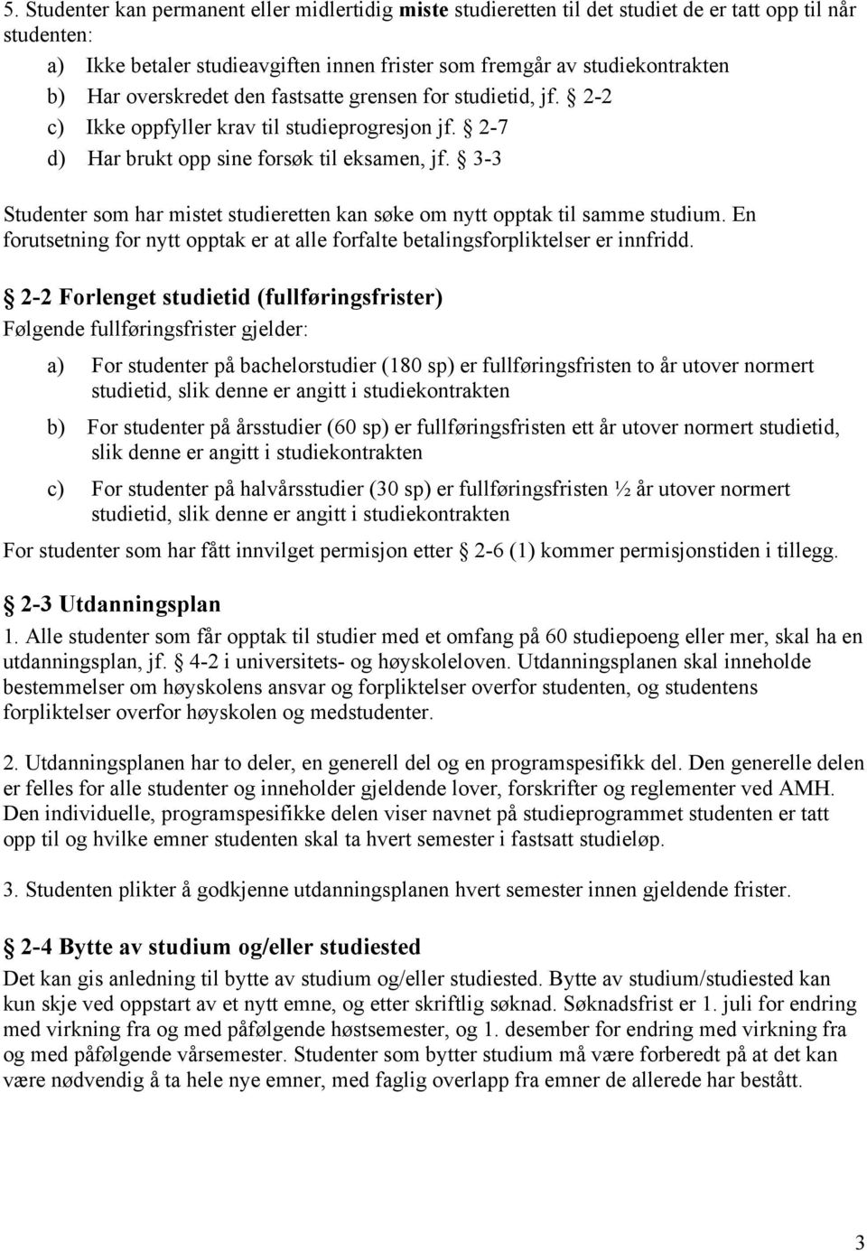 3-3 Studenter som har mistet studieretten kan søke om nytt opptak til samme studium. En forutsetning for nytt opptak er at alle forfalte betalingsforpliktelser er innfridd.