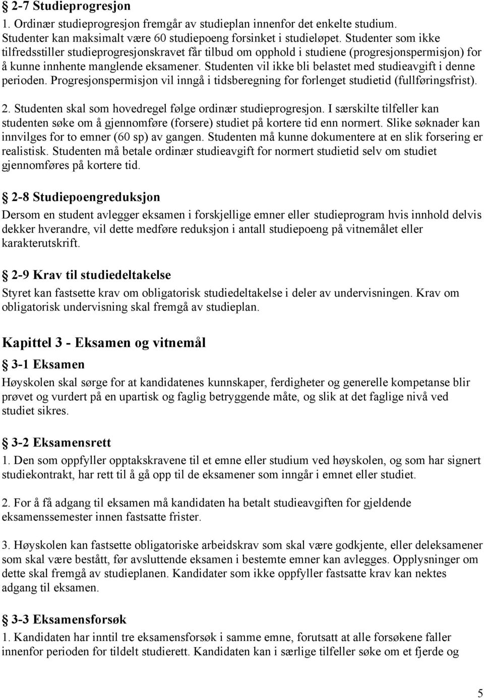 Studenten vil ikke bli belastet med studieavgift i denne perioden. Progresjonspermisjon vil inngå i tidsberegning for forlenget studietid (fullføringsfrist). 2.