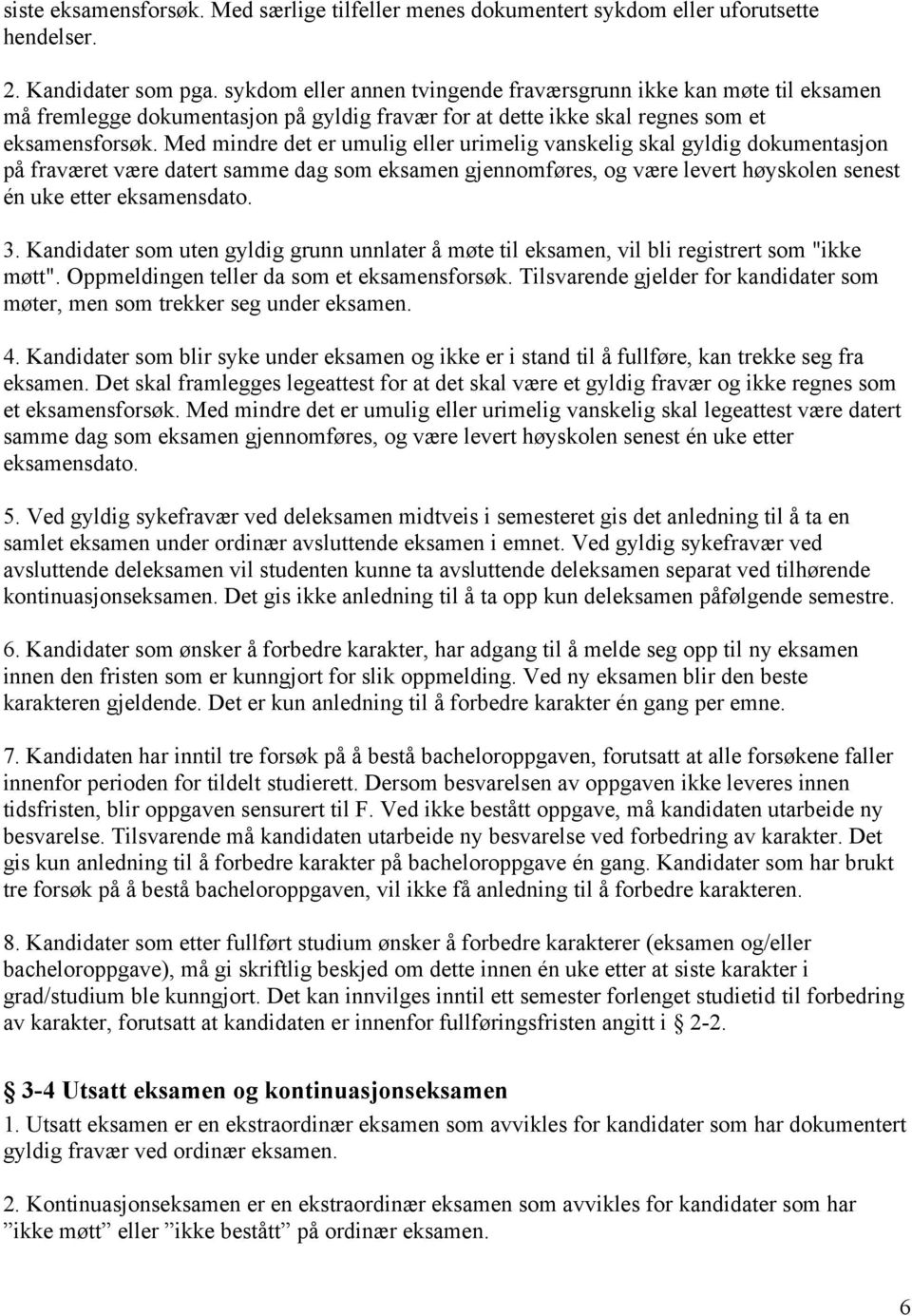 Med mindre det er umulig eller urimelig vanskelig skal gyldig dokumentasjon på fraværet være datert samme dag som eksamen gjennomføres, og være levert høyskolen senest én uke etter eksamensdato. 3.