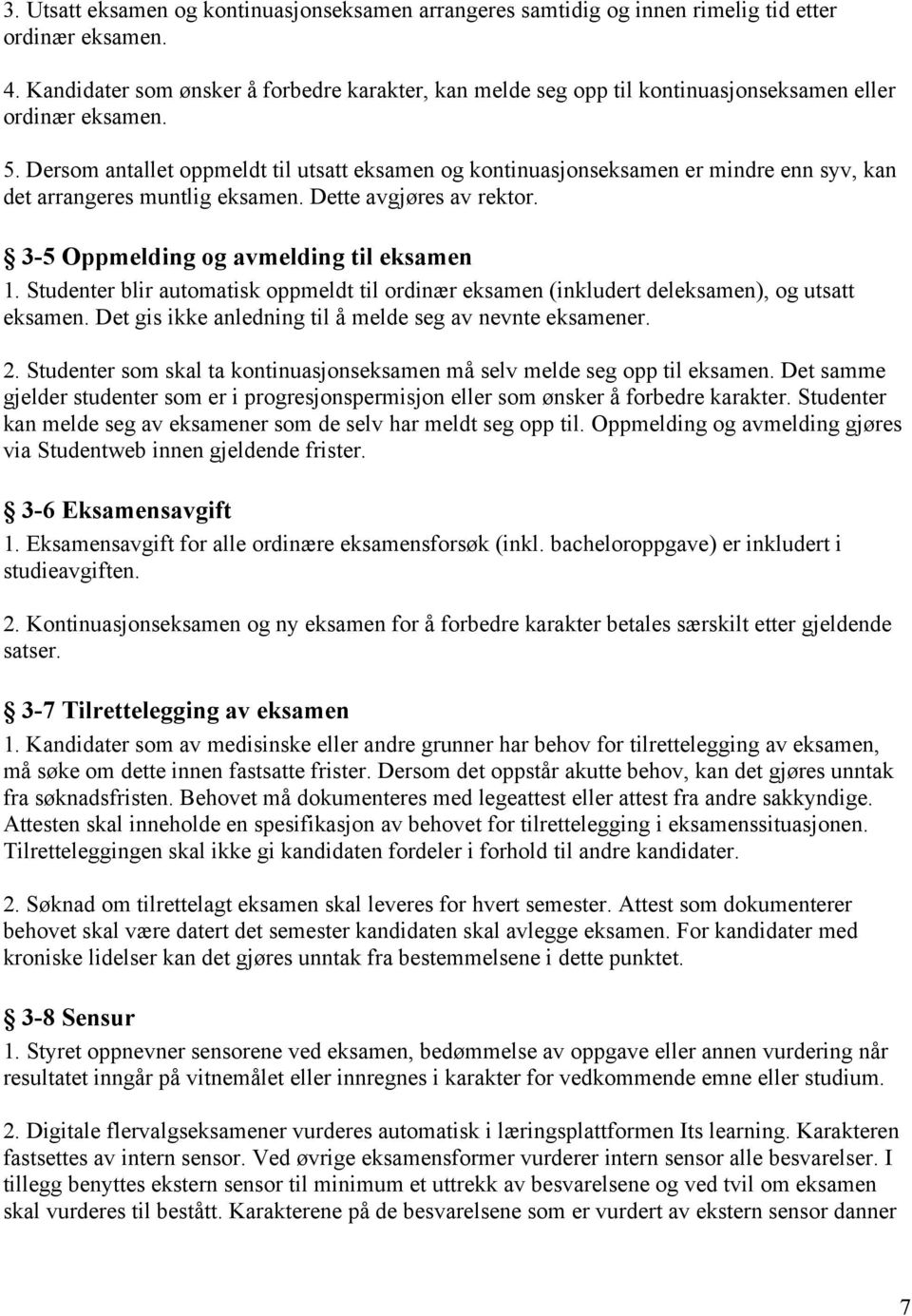 Dersom antallet oppmeldt til utsatt eksamen og kontinuasjonseksamen er mindre enn syv, kan det arrangeres muntlig eksamen. Dette avgjøres av rektor. 3-5 Oppmelding og avmelding til eksamen 1.