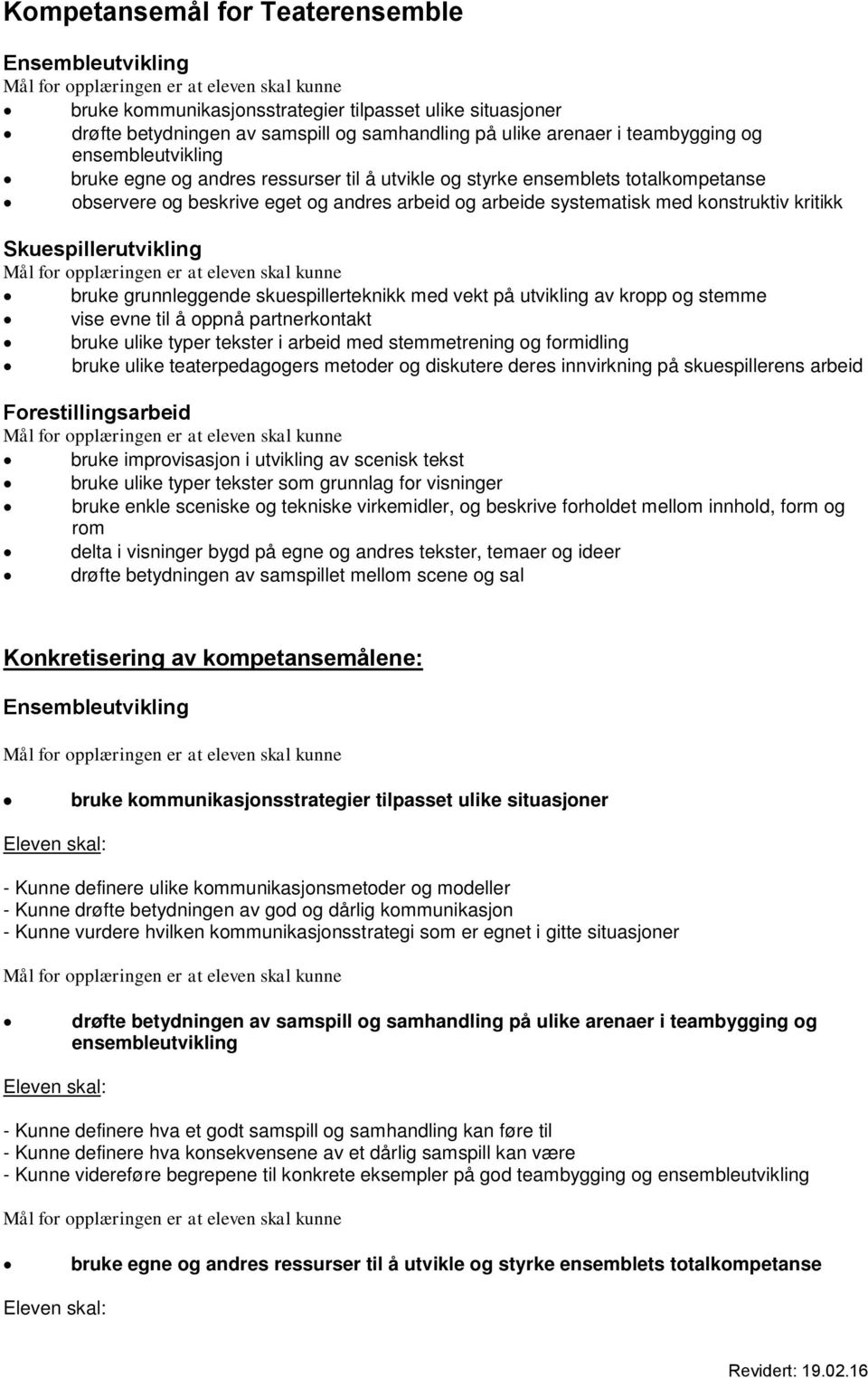 Skuespillerutvikling bruke grunnleggende skuespillerteknikk med vekt på utvikling av kropp og stemme vise evne til å oppnå partnerkontakt bruke ulike typer tekster i arbeid med stemmetrening og