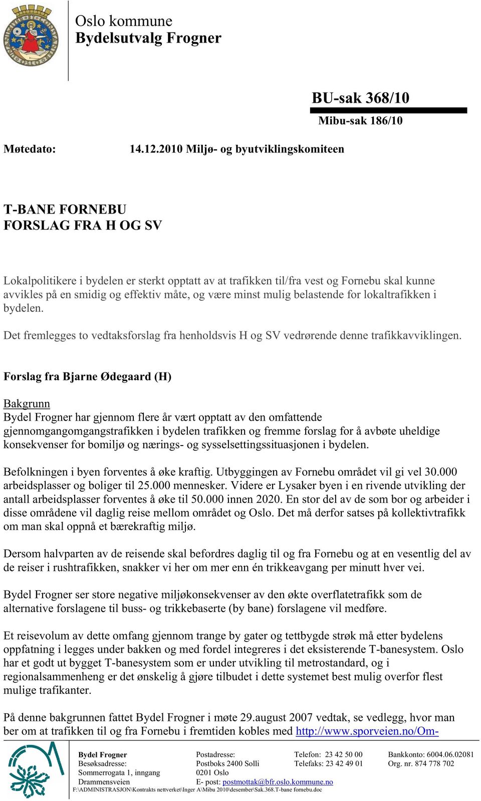 måte, og være minst mulig belastende for lokaltrafikken i bydelen. Det fremlegges to vedtaksforslag fra henholdsvis H og SV vedrørende denne trafikkavviklingen.