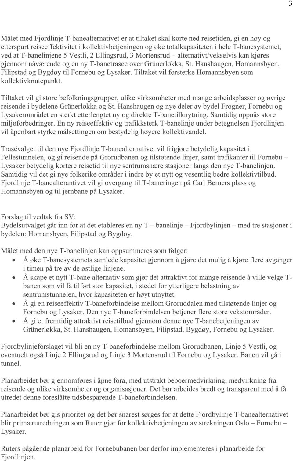 Hanshaugen, Homannsbyen, Filipstad og Bygdøy til Fornebu og Lysaker. Tiltaket vil forsterke Homannsbyen som kollektivknutepunkt.