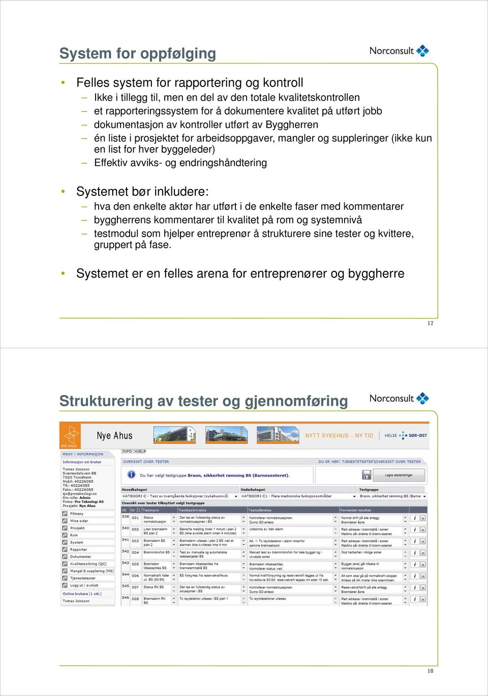 og endringshåndtering Systemet bør inkludere: hva den enkelte aktør har utført i de enkelte faser med kommentarer byggherrens kommentarer til kvalitet på rom og systemnivå testmodul