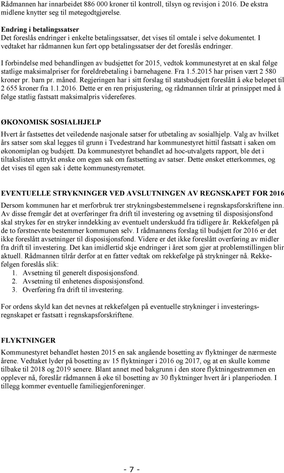 I forbindelse med behandlingen av budsjettet for 2015, vedtok kommunestyret at en skal følge statlige maksimalpriser for foreldrebetaling i barnehagene. Fra 1.5.2015 har prisen vært 2 580 kroner pr.