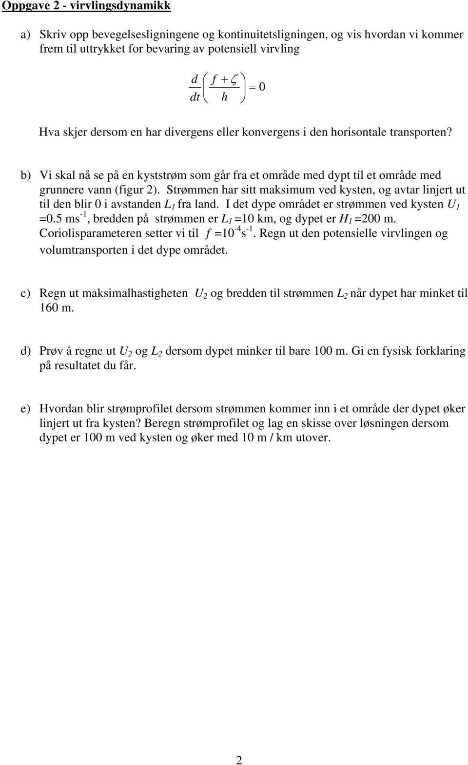 Srømmen har si maksimum ved ksen og avar linjer u il den blir i avsanden L fra land. I de de område er srømmen ved ksen U.5 ms - bredden å srømmen er L km og de er H m.