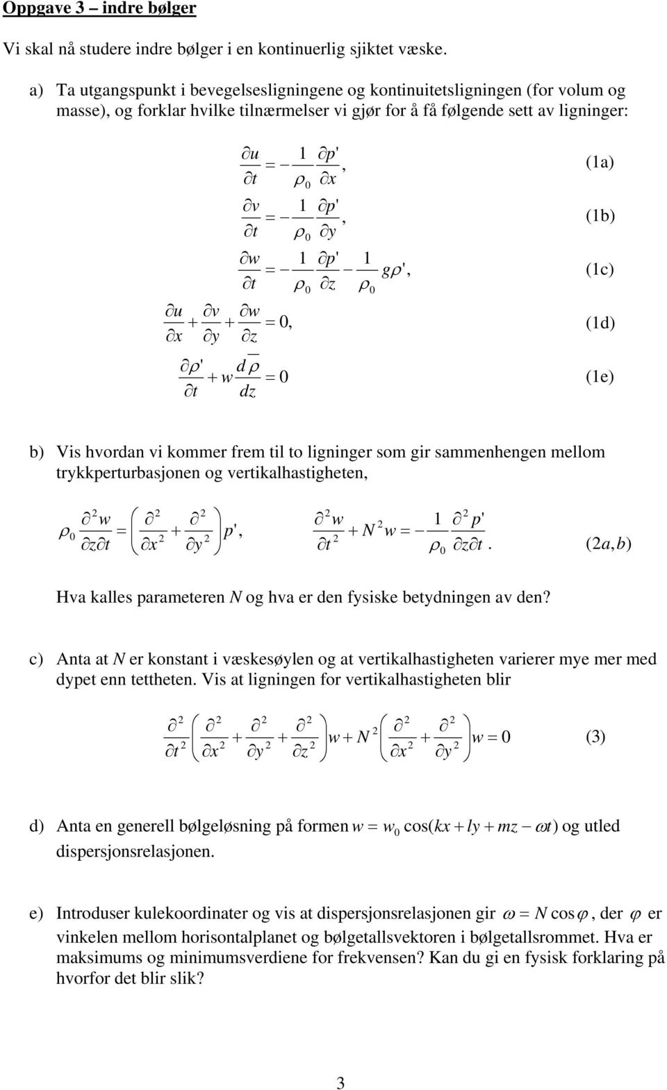 hvordan vi kommer frem il o ligninger som gir sammenhengen mellom rkkerurbasjonen og verikalhasigheen. ) ( b a Hva kalles arameeren og hva er den fsiske bedningen av den?