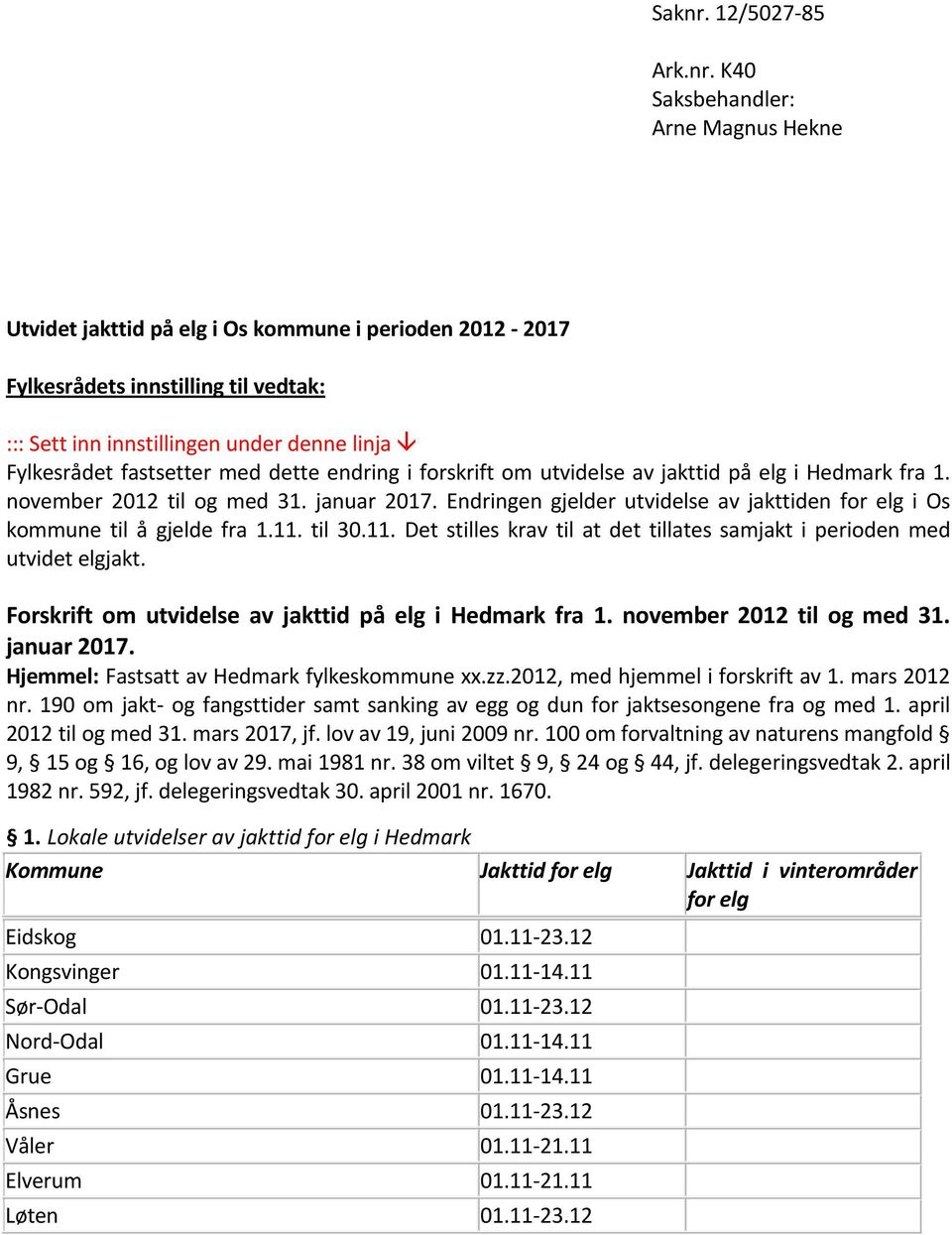 K40 Saksbehandler: Arne Magnus Hekne Utvidet jakttid på elg i Os kommune i perioden 2012-2017 Fylkesrådets innstilling til vedtak: ::: Sett inn innstillingen under denne linja Fylkesrådet fastsetter