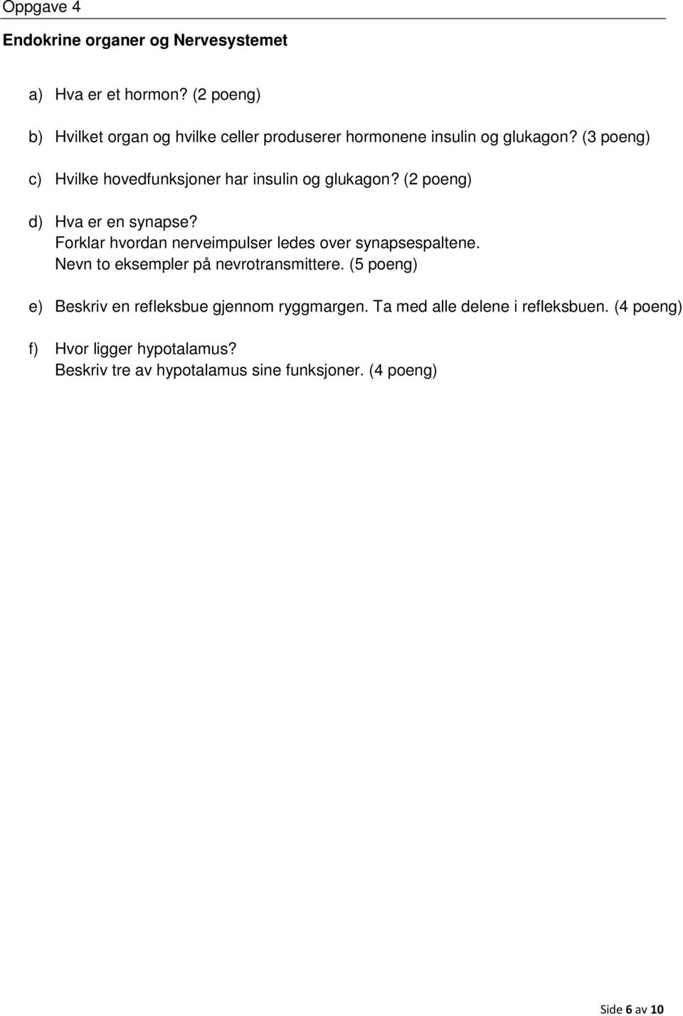 (3 poeng) c) Hvilke hovedfunksjoner har insulin og glukagon? (2 poeng) d) Hva er en synapse?