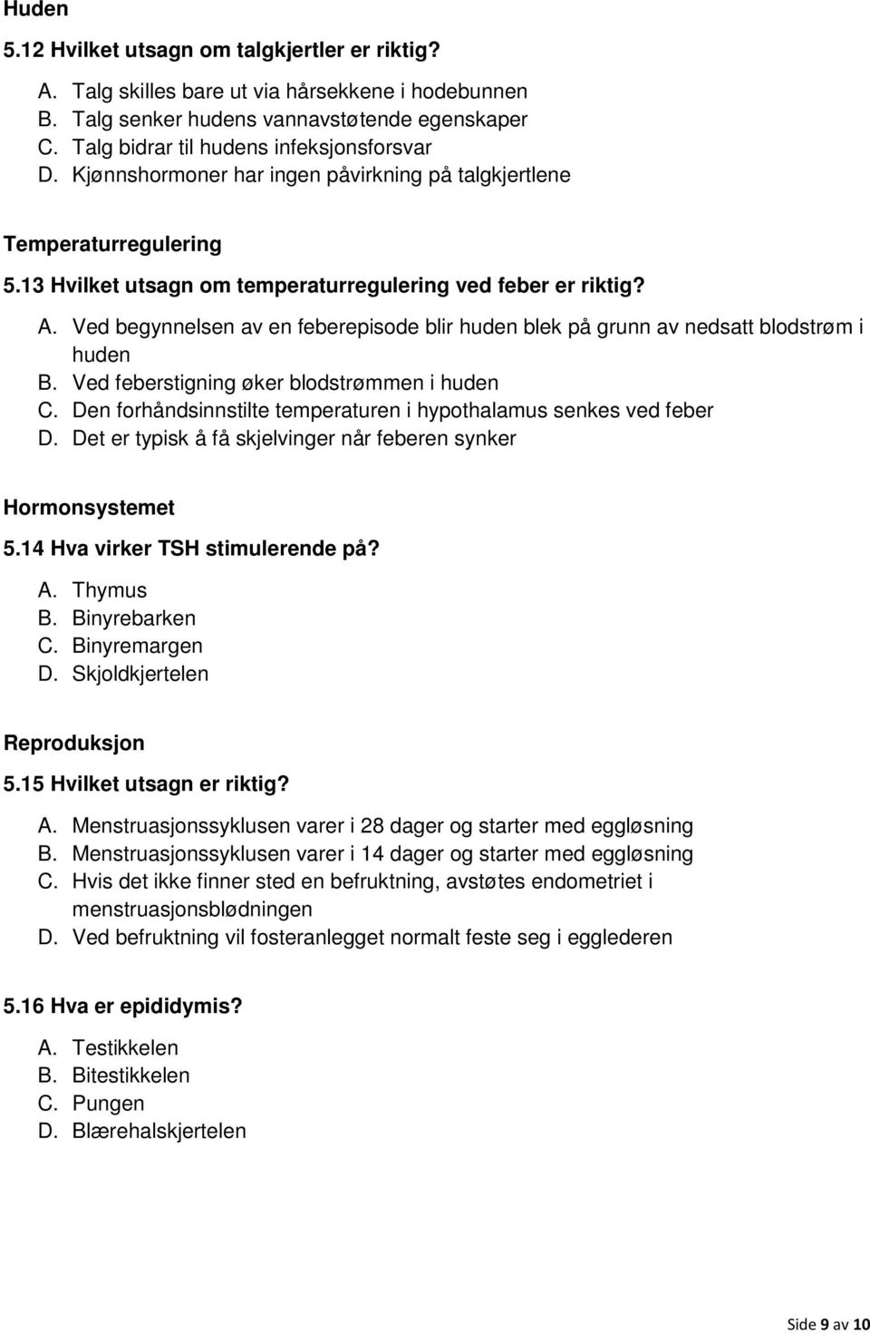 Ved begynnelsen av en feberepisode blir huden blek på grunn av nedsatt blodstrøm i huden B. Ved feberstigning øker blodstrømmen i huden C.