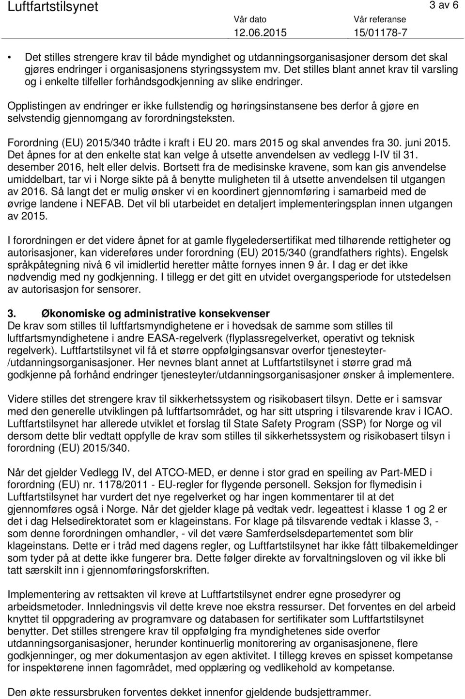 Opplistingen av endringer er ikke fullstendig og høringsinstansene bes derfor å gjøre en selvstendig gjennomgang av forordningsteksten. Forordning (EU) 2015/340 trådte i kraft i EU 20.