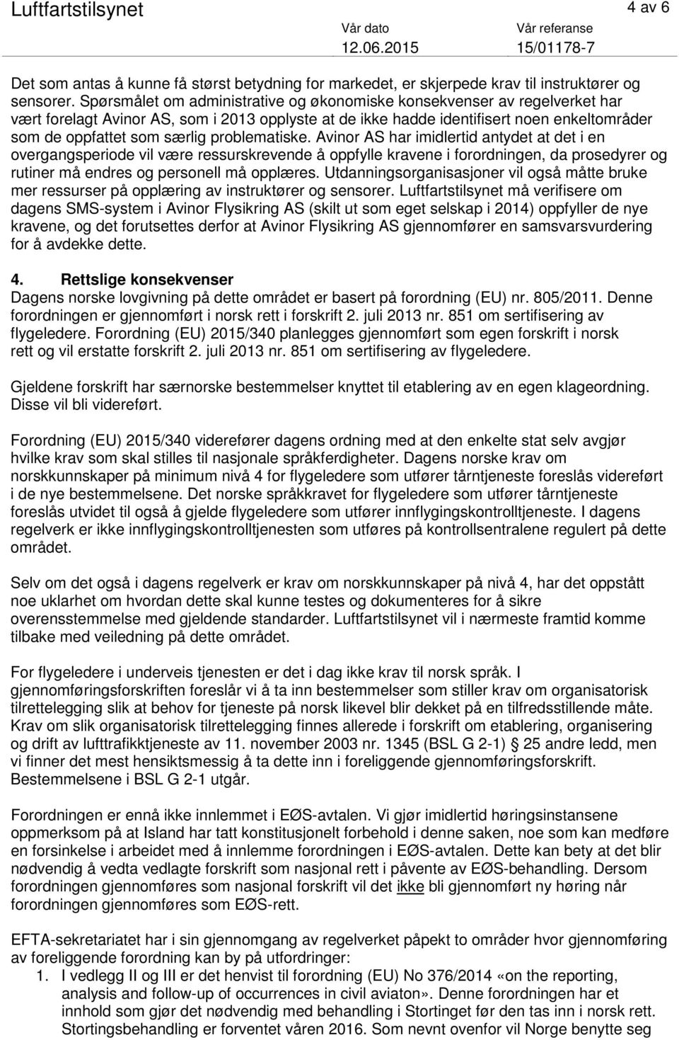 problematiske. Avinor AS har imidlertid antydet at det i en overgangsperiode vil være ressurskrevende å oppfylle kravene i forordningen, da prosedyrer og rutiner må endres og personell må opplæres.