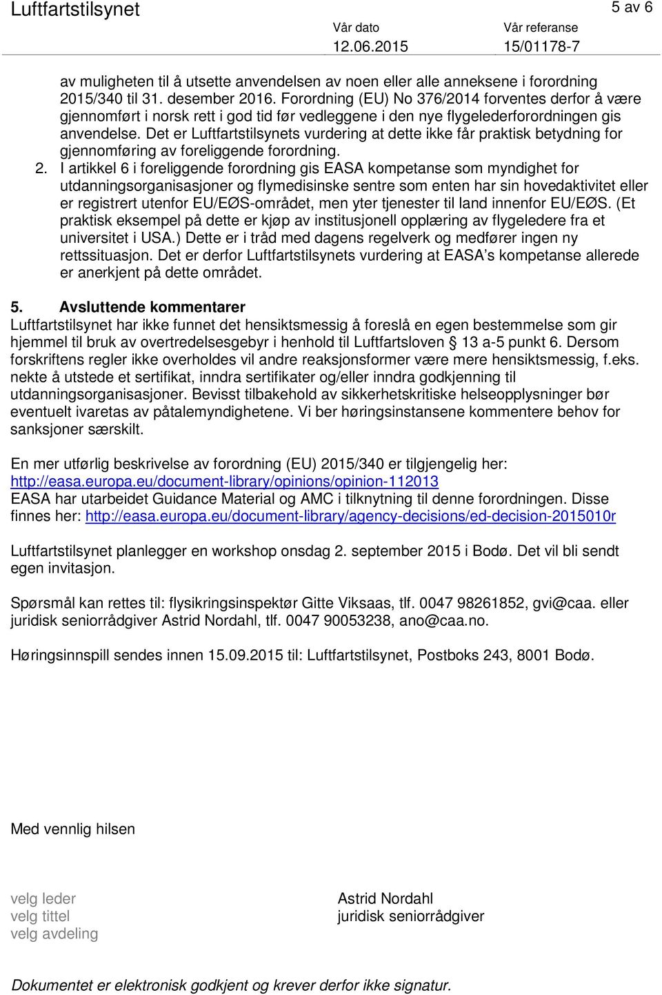 Det er Luftfartstilsynets vurdering at dette ikke får praktisk betydning for gjennomføring av foreliggende forordning. 2.