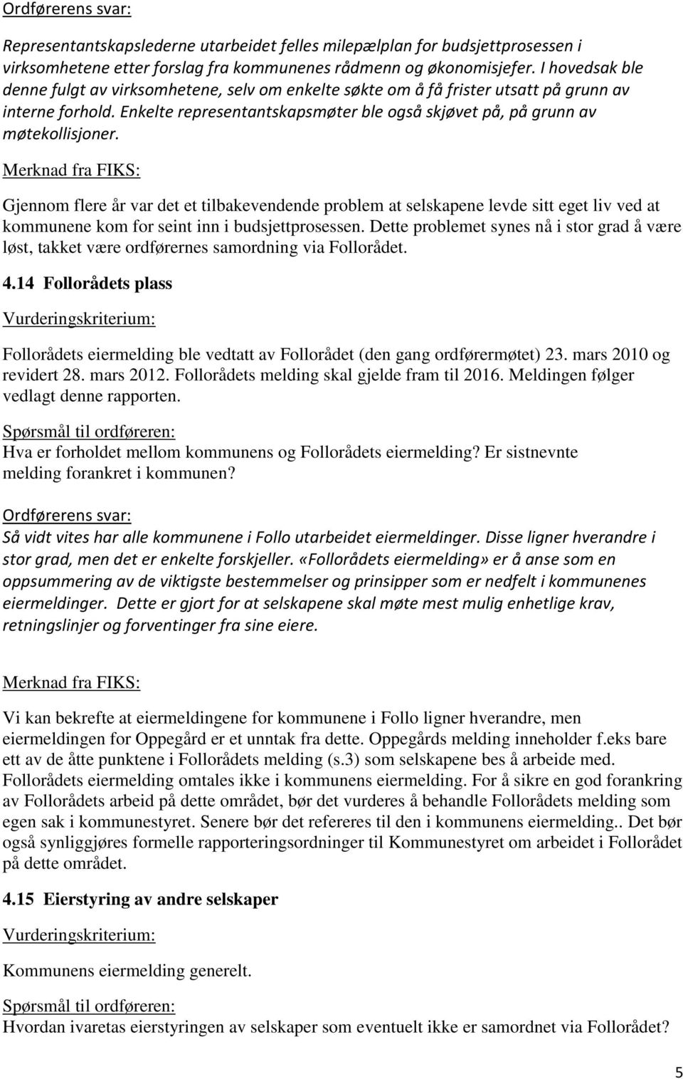 Gjennom flere år var det et tilbakevendende problem at selskapene levde sitt eget liv ved at kommunene kom for seint inn i budsjettprosessen.