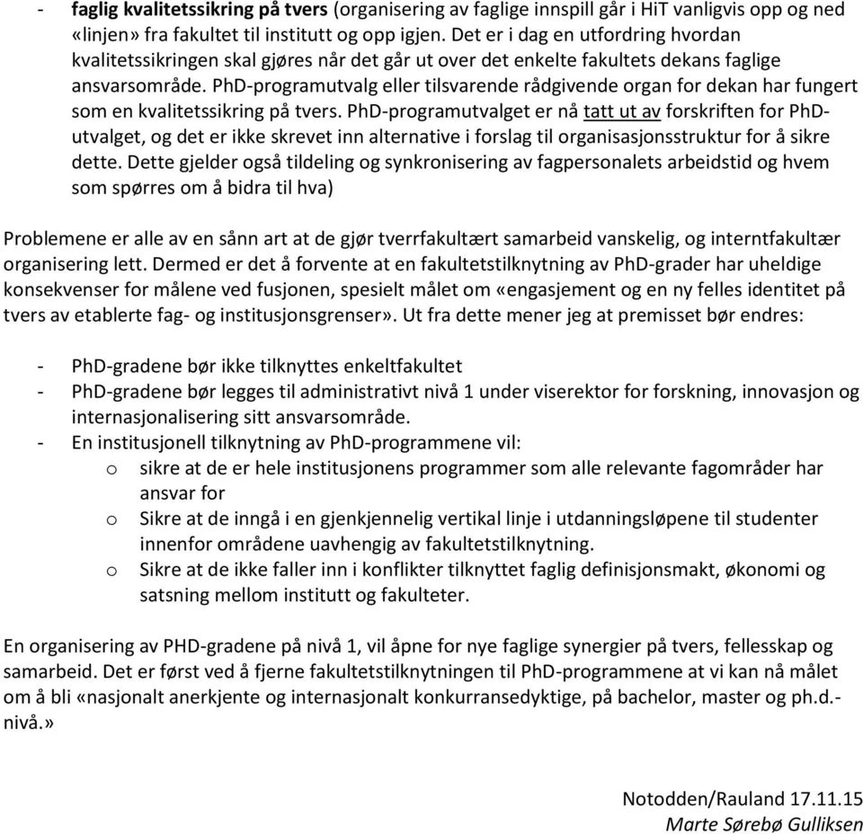 PhD-programutvalg eller tilsvarende rådgivende organ for dekan har fungert som en kvalitetssikring på tvers.