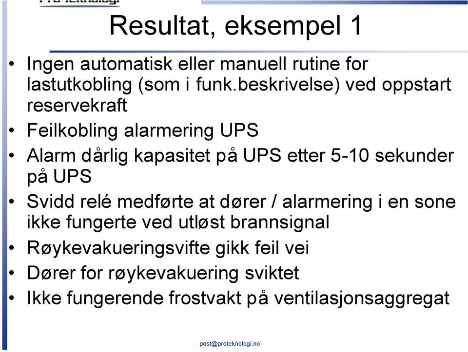 5-10 sekunder på UPS Svidd relé medførte at dører / alarmering i en sone ikke fungerte ved utløst