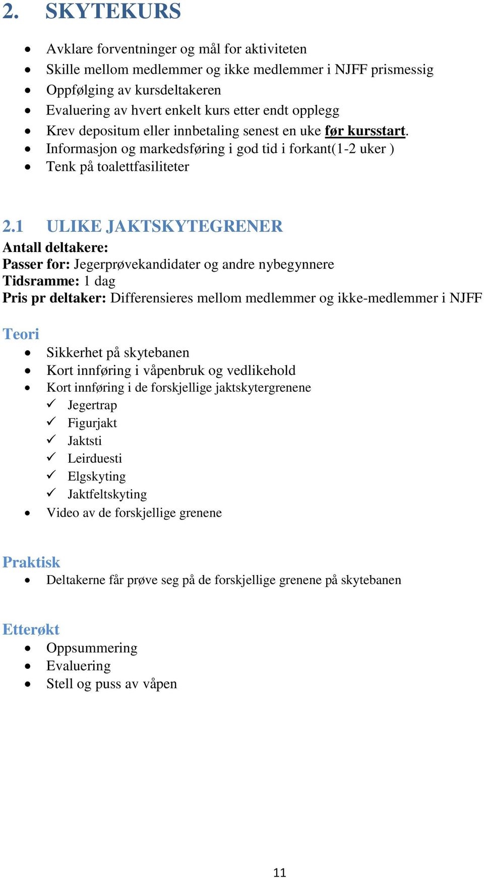 1 ULIKE JAKTSKYTEGRENER Antall deltakere: Passer for: Jegerprøvekandidater og andre nybegynnere Tidsramme: 1 dag Pris pr deltaker: Differensieres mellom medlemmer og ikke-medlemmer i NJFF Sikkerhet