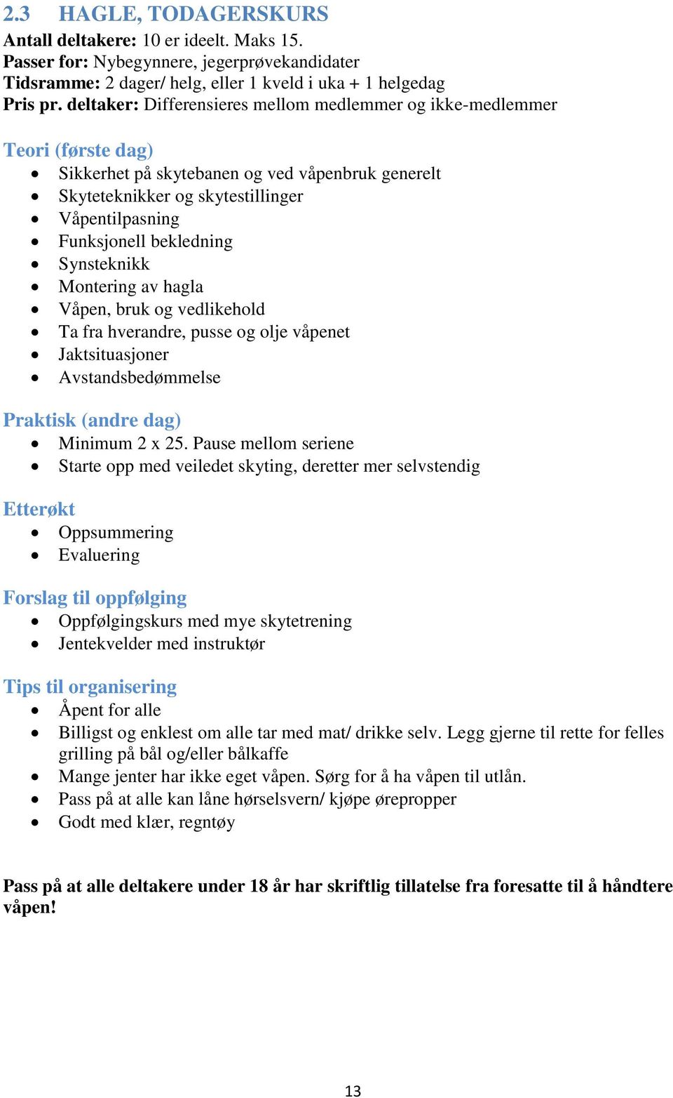 Synsteknikk Montering av hagla Våpen, bruk og vedlikehold Ta fra hverandre, pusse og olje våpenet Jaktsituasjoner Avstandsbedømmelse (andre dag) Minimum 2 x 25.