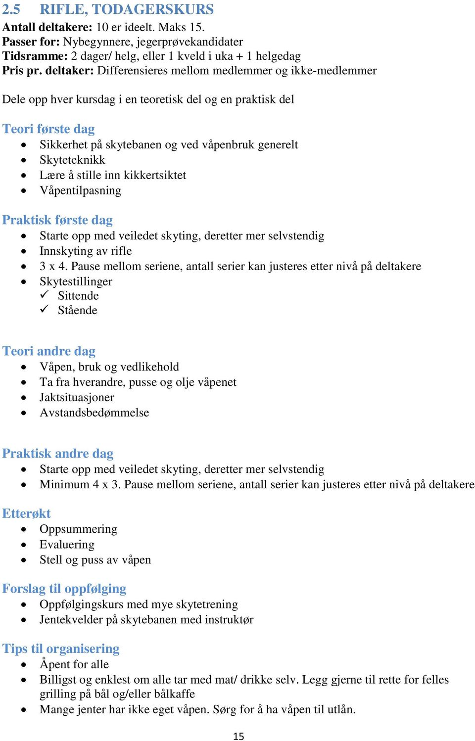 å stille inn kikkertsiktet Våpentilpasning første dag Starte opp med veiledet skyting, deretter mer selvstendig Innskyting av rifle 3 x 4.