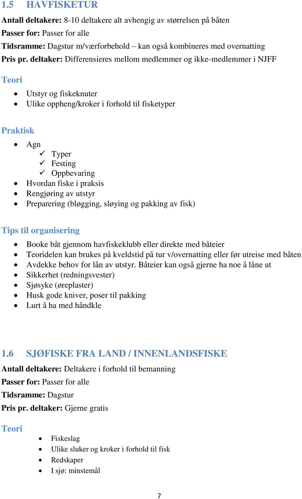 av utstyr Preparering (bløgging, sløying og pakking av fisk) Booke båt gjennom havfiskeklubb eller direkte med båteier delen kan brukes på kveldstid på tur v/overnatting eller før utreise med båten