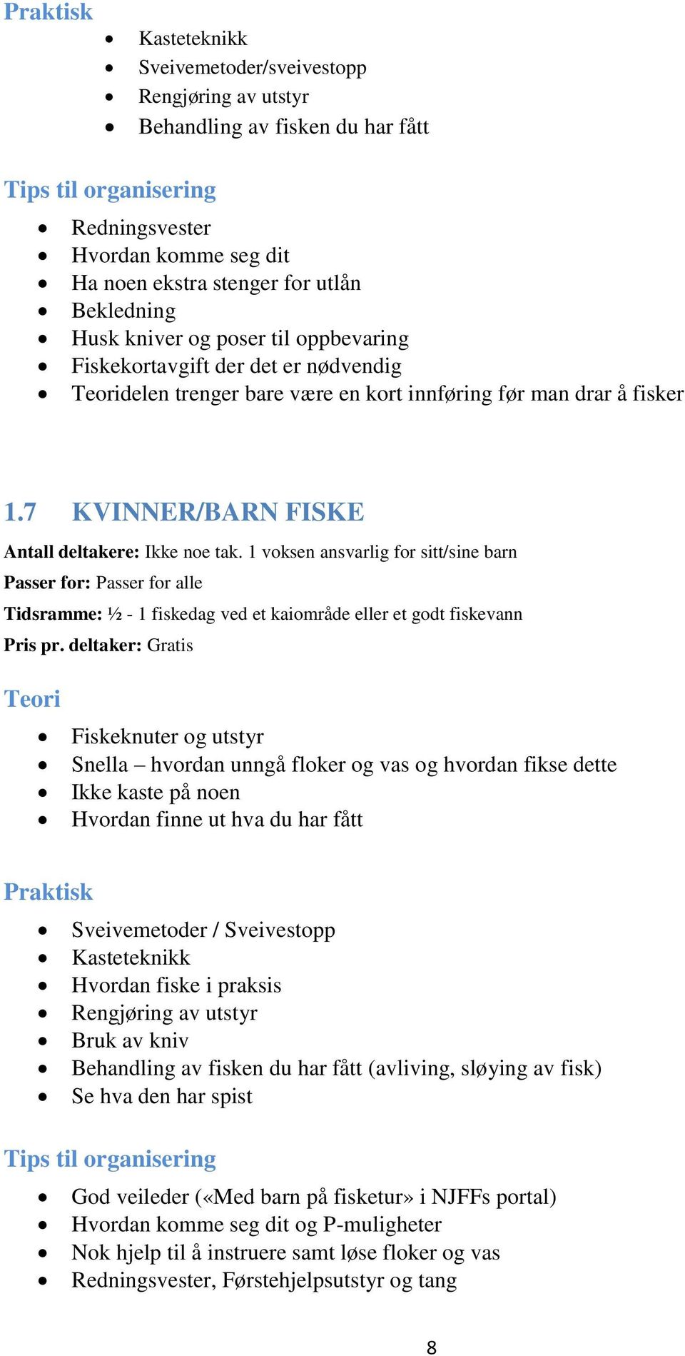 1 voksen ansvarlig for sitt/sine barn Passer for: Passer for alle Tidsramme: ½ - 1 fiskedag ved et kaiområde eller et godt fiskevann Pris pr.