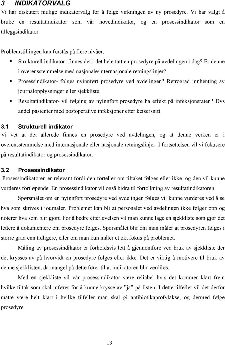 Problemstillingen kan forstås på flere nivåer: Strukturell indikator- finnes det i det hele tatt en prosedyre på avdelingen i dag?