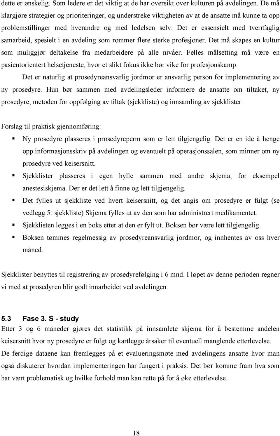 Det er essensielt med tverrfaglig samarbeid, spesielt i en avdeling som rommer flere sterke profesjoner. Det må skapes en kultur som muliggjør deltakelse fra medarbeidere på alle nivåer.