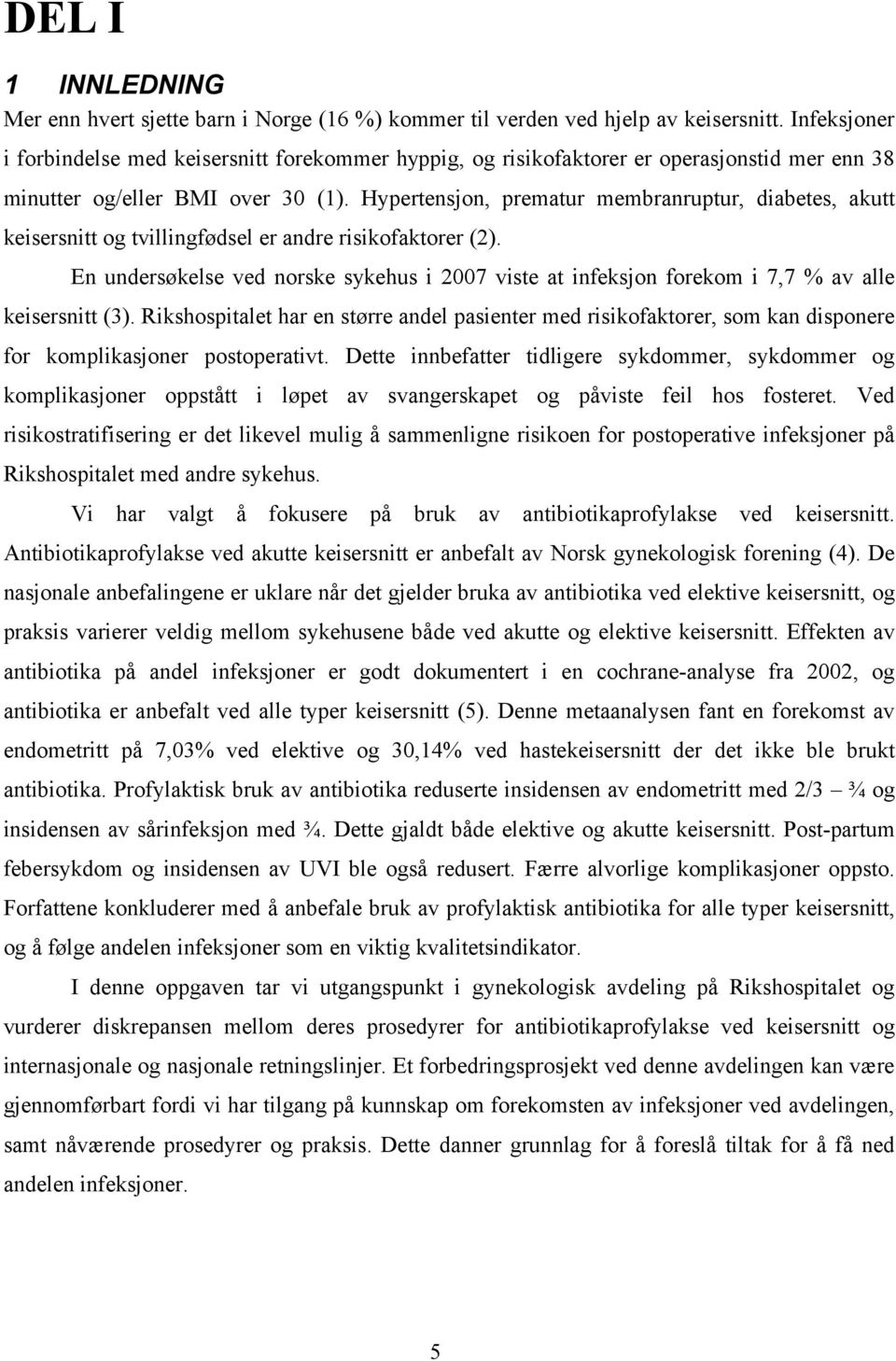 Hypertensjon, prematur membranruptur, diabetes, akutt keisersnitt og tvillingfødsel er andre risikofaktorer (2).