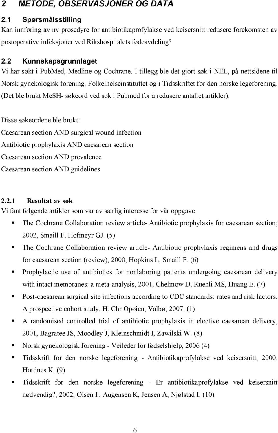 2 Kunnskapsgrunnlaget Vi har søkt i PubMed, Medline og Cochrane.