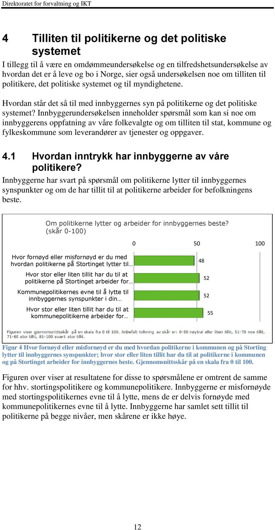 Innbyggerundersøkelsen inneholder spørsmål som kan si noe om innbyggerens oppfatning av våre folkevalgte og om tilliten til stat, kommune og fylkeskommune som leverandører av tjenester og oppgaver. 4.