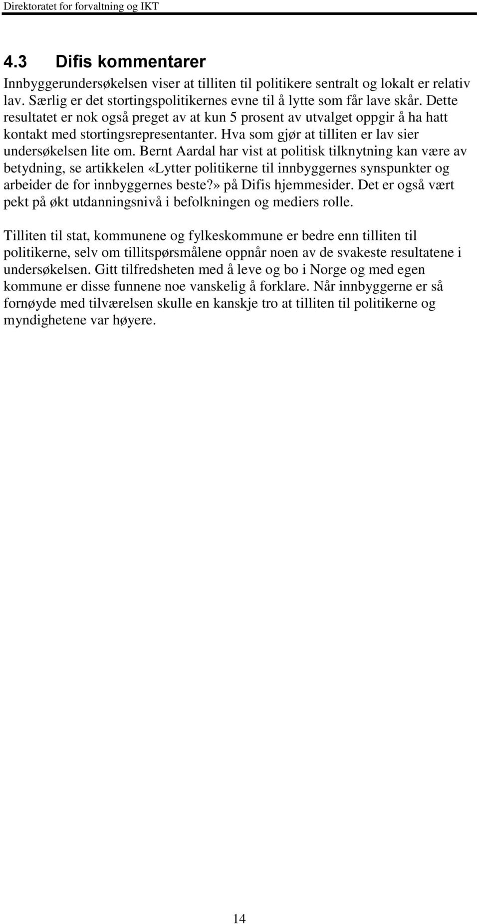 Bernt Aardal har vist at politisk tilknytning kan være av betydning, se artikkelen «Lytter politikerne til innbyggernes synspunkter og arbeider de for innbyggernes beste?» på Difis hjemmesider.