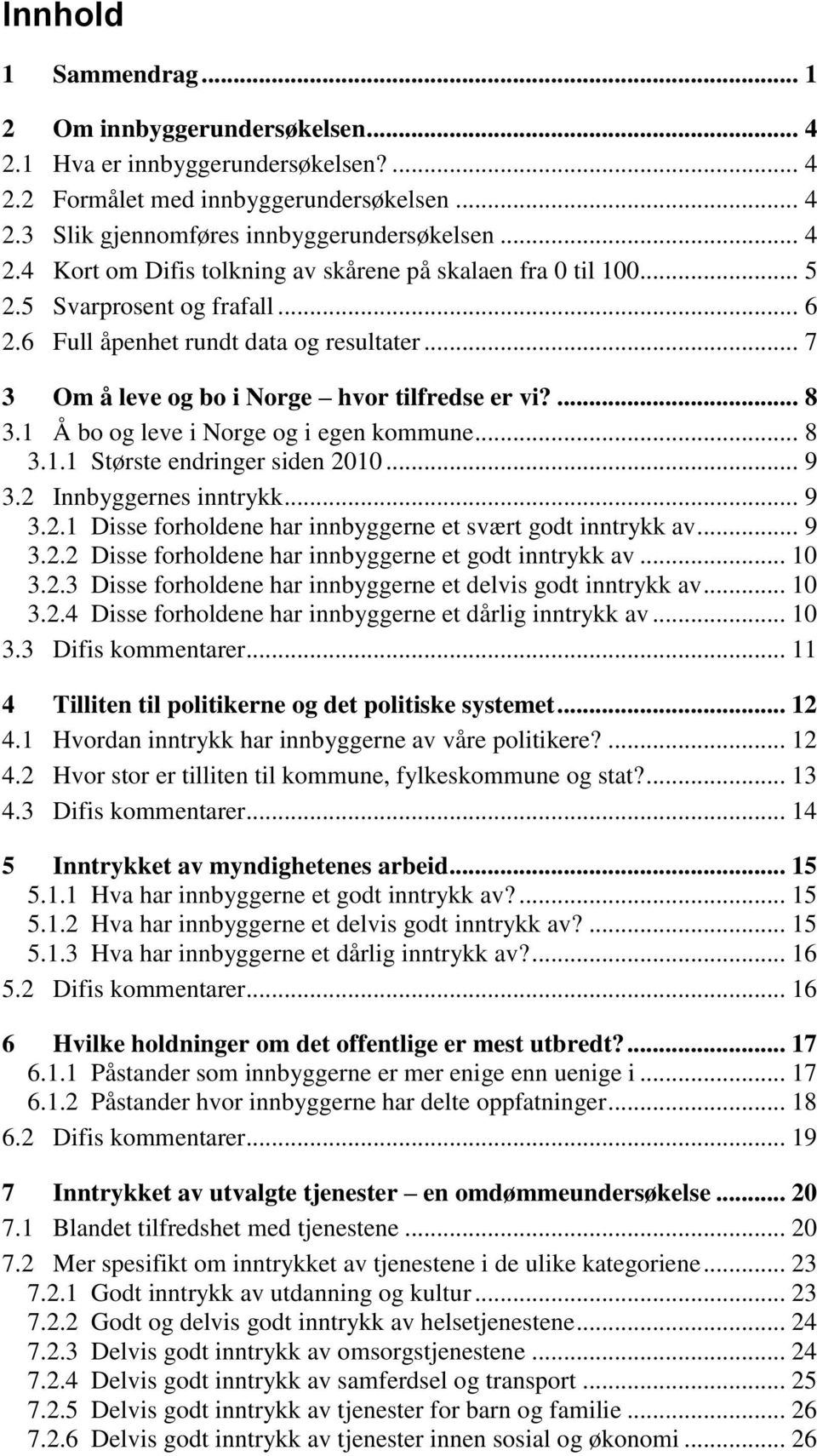 .. 9 3.2 Innbyggernes inntrykk... 9 3.2.1 Disse forholdene har innbyggerne et svært godt inntrykk av... 9 3.2.2 Disse forholdene har innbyggerne et godt inntrykk av... 10 3.2.3 Disse forholdene har innbyggerne et delvis godt inntrykk av.