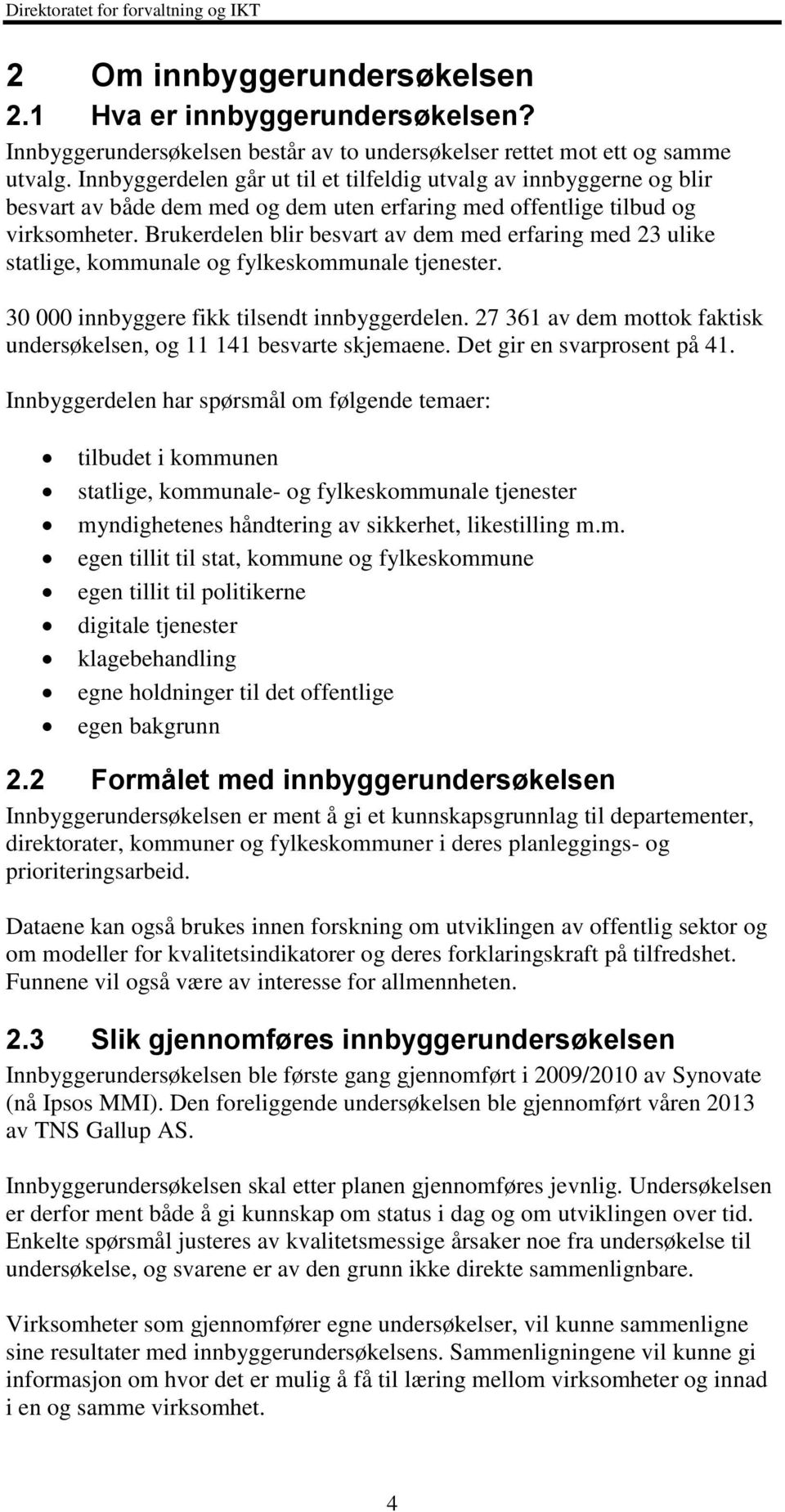 Brukerdelen blir besvart av dem med erfaring med 23 ulike statlige, kommunale og fylkeskommunale tjenester. 30 000 innbyggere fikk tilsendt innbyggerdelen.