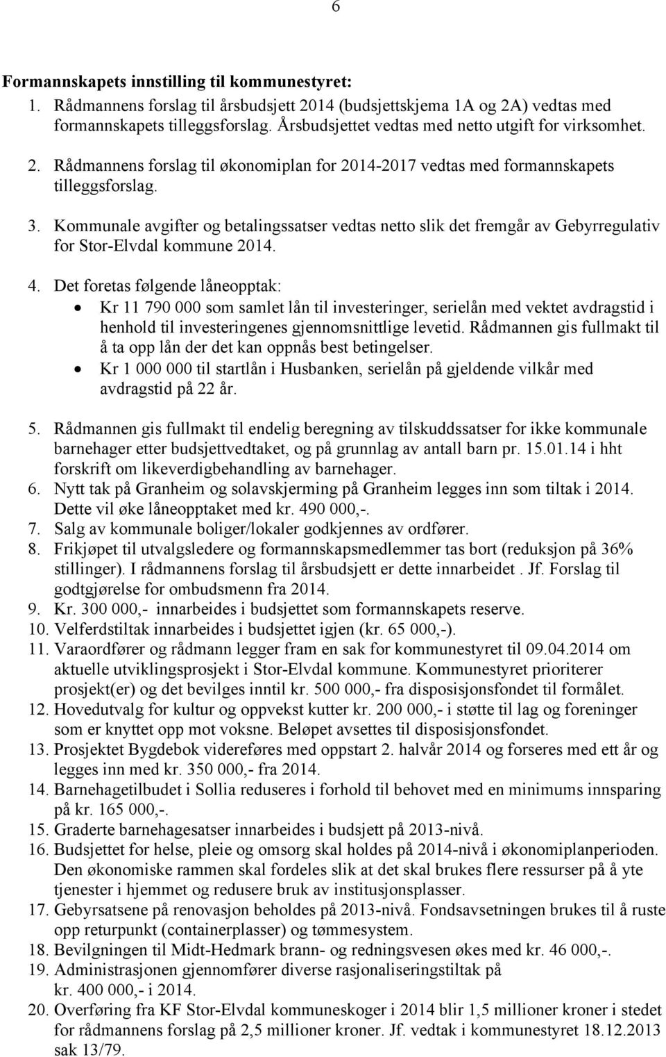 Kommunale avgifter og betalingssatser vedtas netto slik det fremgår av Gebyrregulativ for Stor-Elvdal kommune 2014. 4.