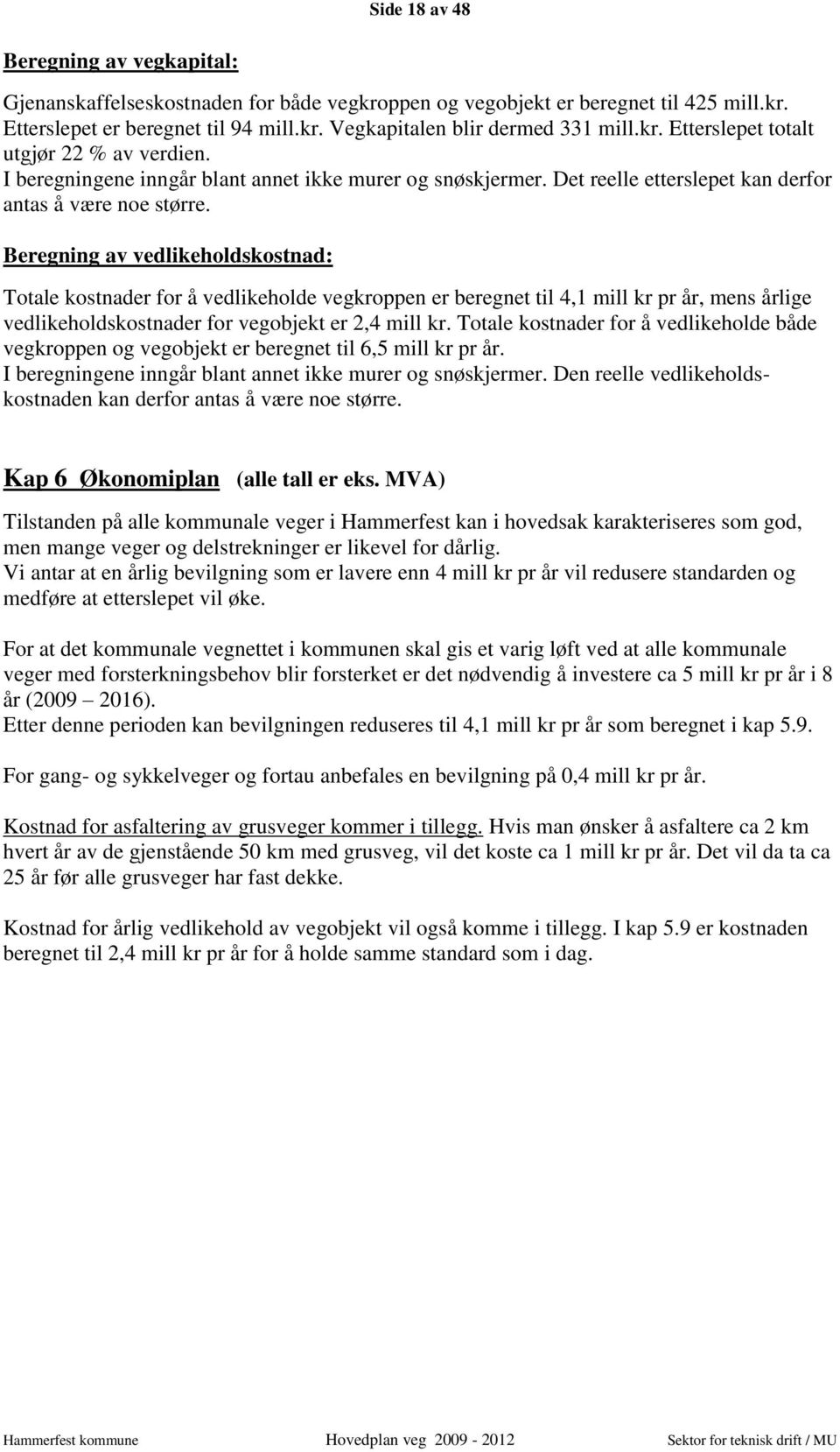 Beregning av vedlikeholdskostnad: Totale kostnader for å vedlikeholde vegkroppen er beregnet til 4,1 mill kr pr år, mens årlige vedlikeholdskostnader for vegobjekt er 2,4 mill kr.