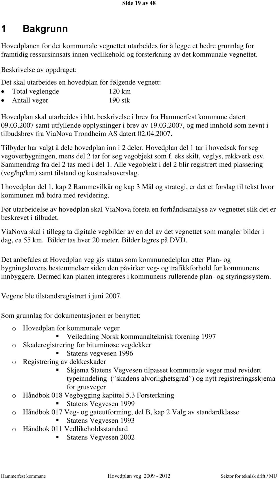 beskrivelse i brev fra Hammerfest kommune datert 09.03.2007 samt utfyllende opplysninger i brev av 19.03.2007, og med innhold som nevnt i tilbudsbrev fra ViaNova Trondheim AS datert 02.04.2007. Tilbyder har valgt å dele hovedplan inn i 2 deler.