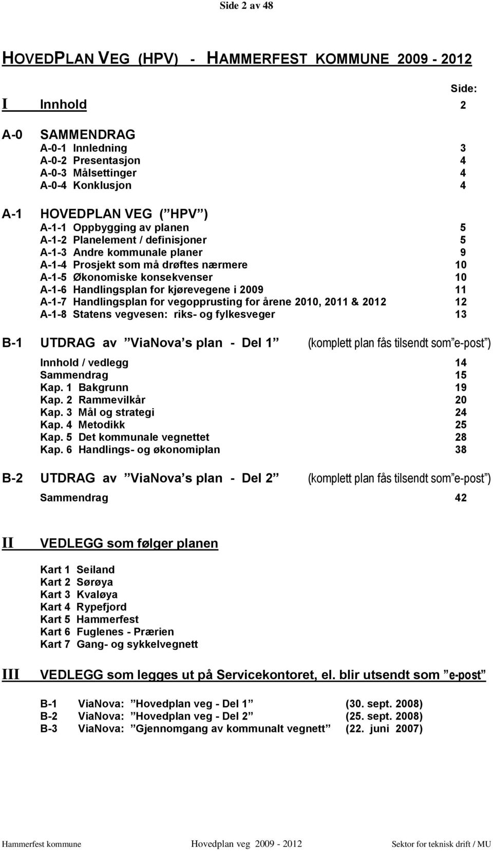 kjørevegene i 2009 11 A-1-7 Handlingsplan for vegopprusting for årene 2010, 2011 & 2012 12 A-1-8 Statens vegvesen: riks- og fylkesveger 13 Side: B-1 UTDRAG av ViaNova s plan - Del 1 (komplett plan