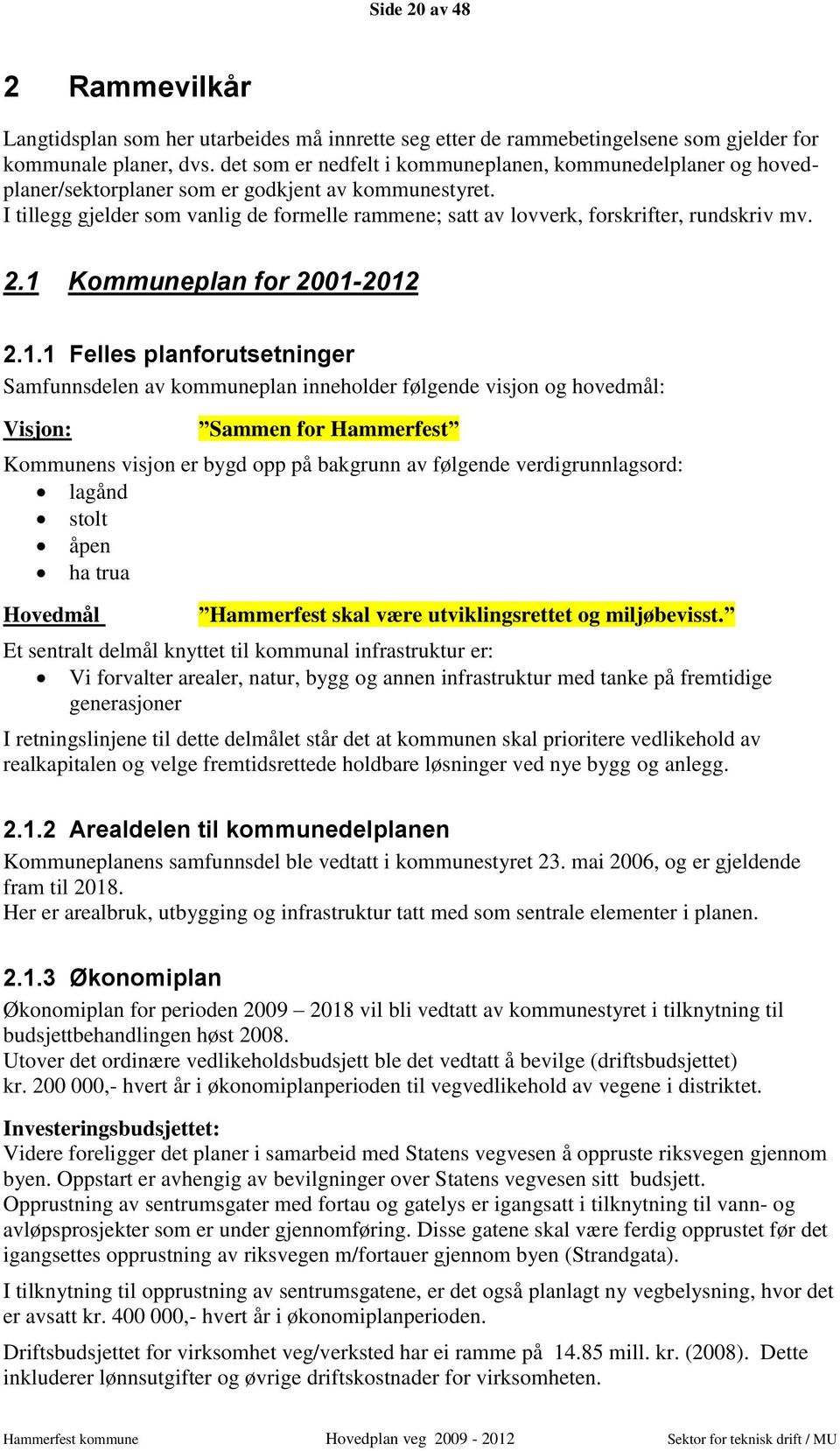 I tillegg gjelder som vanlig de formelle rammene; satt av lovverk, forskrifter, rundskriv mv. 2.1 