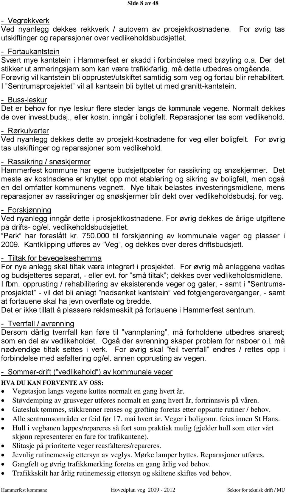 Forøvrig vil kantstein bli opprustet/utskiftet samtidig som veg og fortau blir rehabilitert. I Sentrumsprosjektet vil all kantsein bli byttet ut med granitt-kantstein.