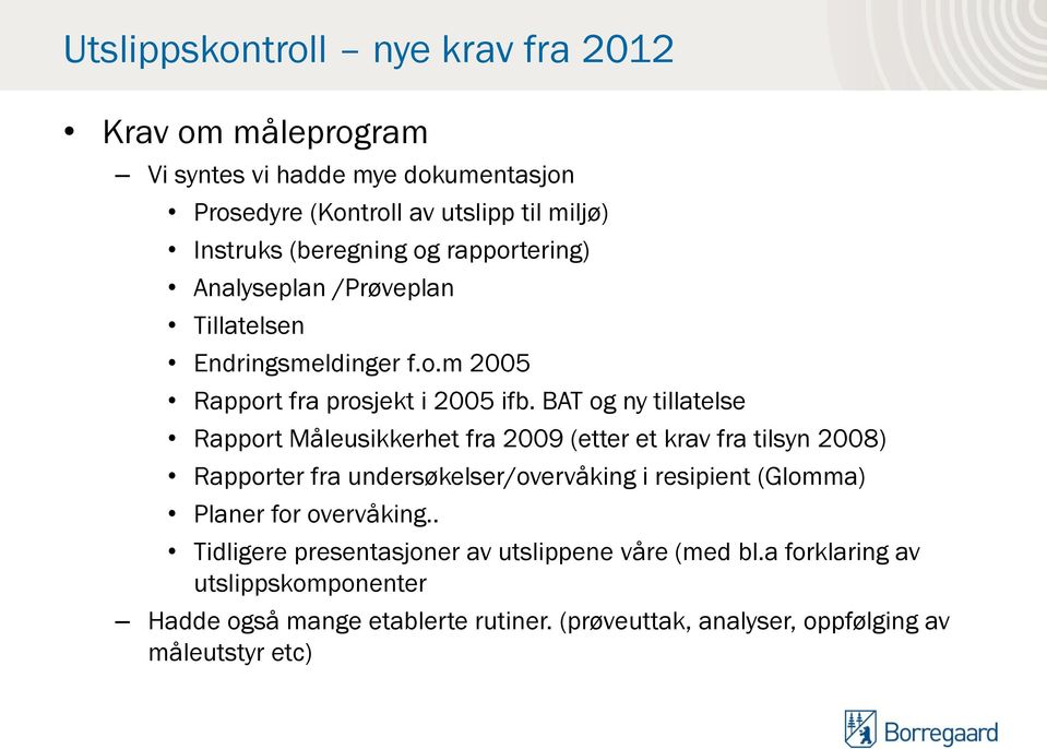 BAT og ny tillatelse Rapport Måleusikkerhet fra 2009 (etter et krav fra tilsyn 2008) Rapporter fra undersøkelser/overvåking i resipient (Glomma) Planer