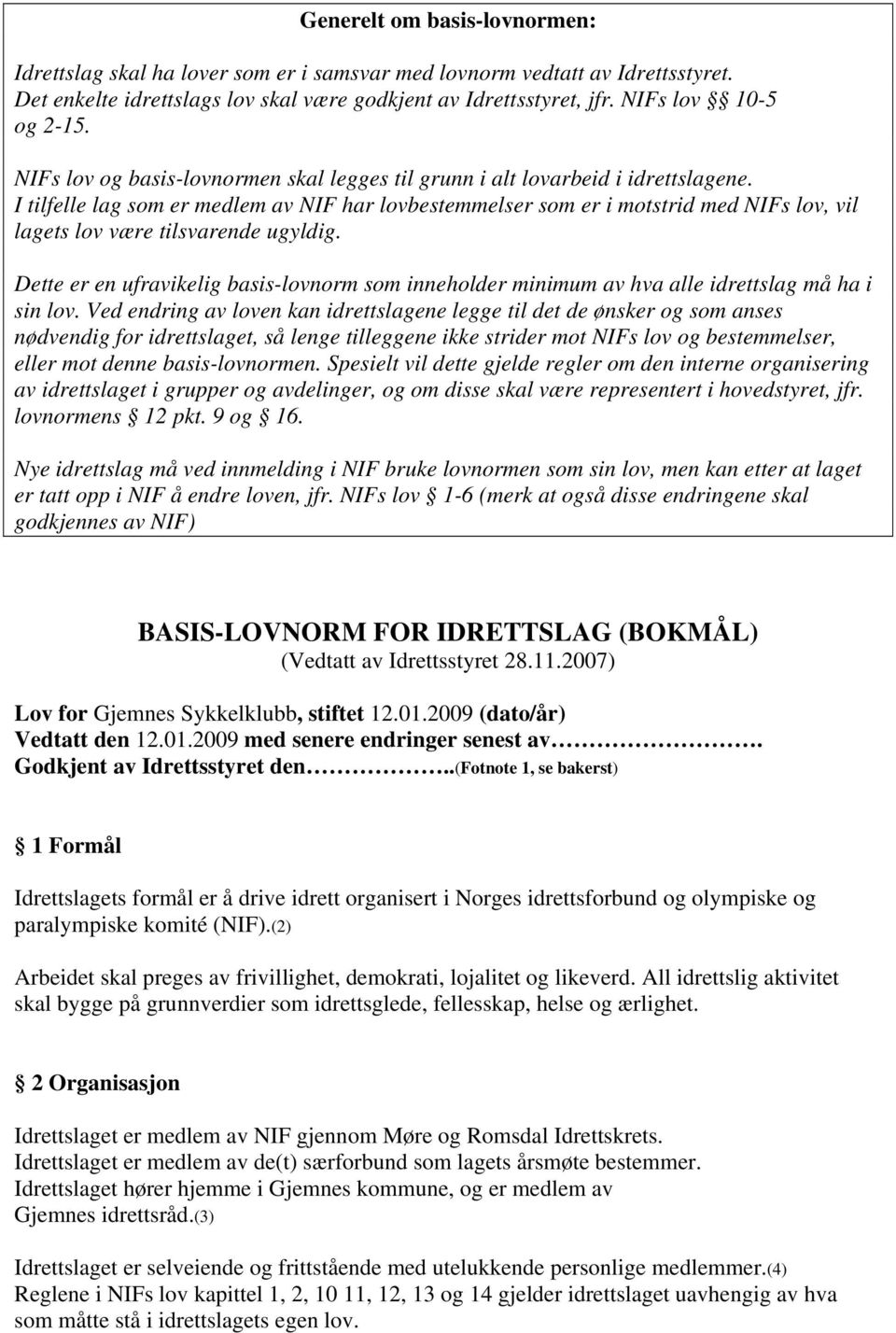 I tilfelle lag som er medlem av NIF har lovbestemmelser som er i motstrid med NIFs lov, vil lagets lov være tilsvarende ugyldig.