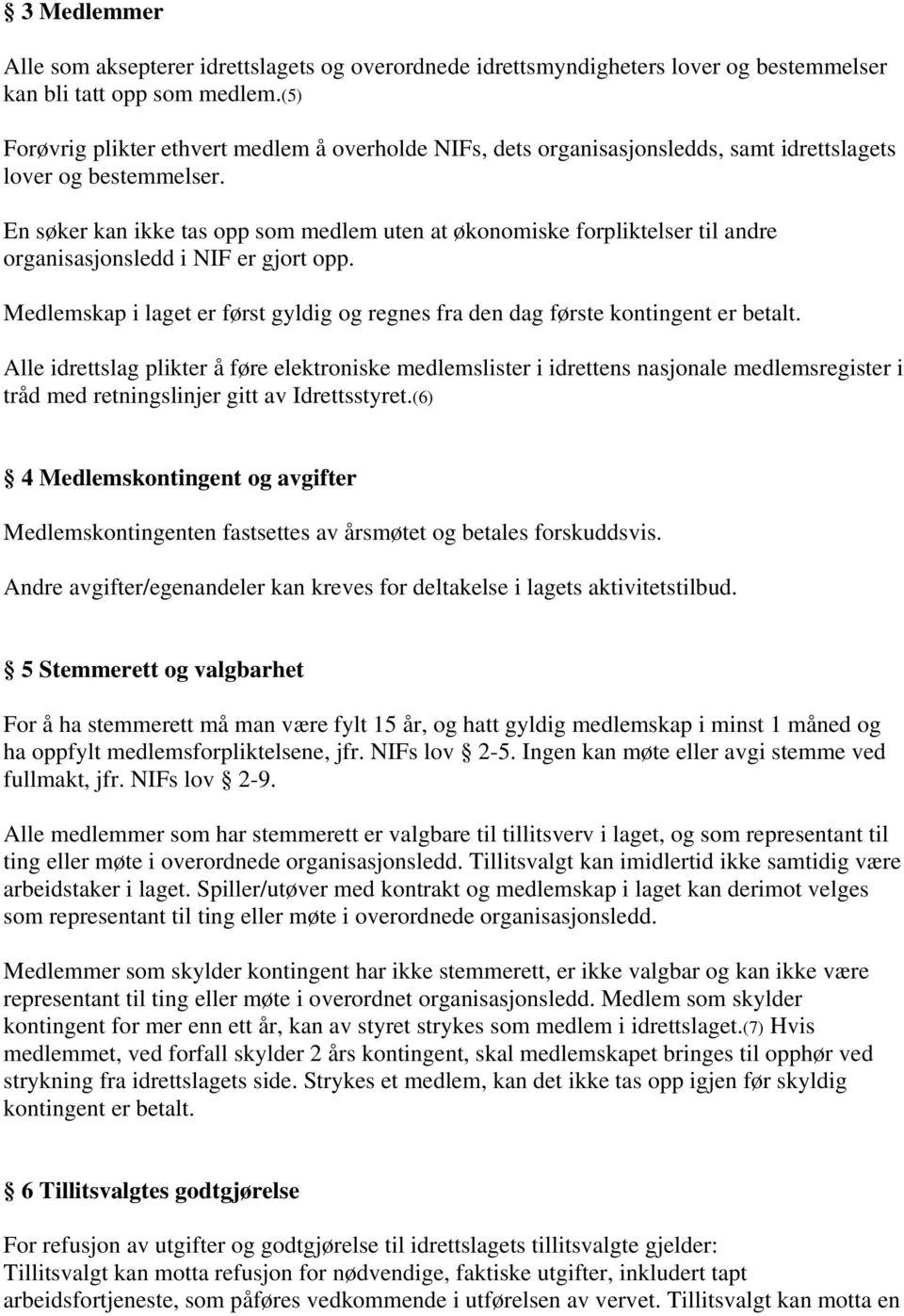 En søker kan ikke tas opp som medlem uten at økonomiske forpliktelser til andre organisasjonsledd i NIF er gjort opp.