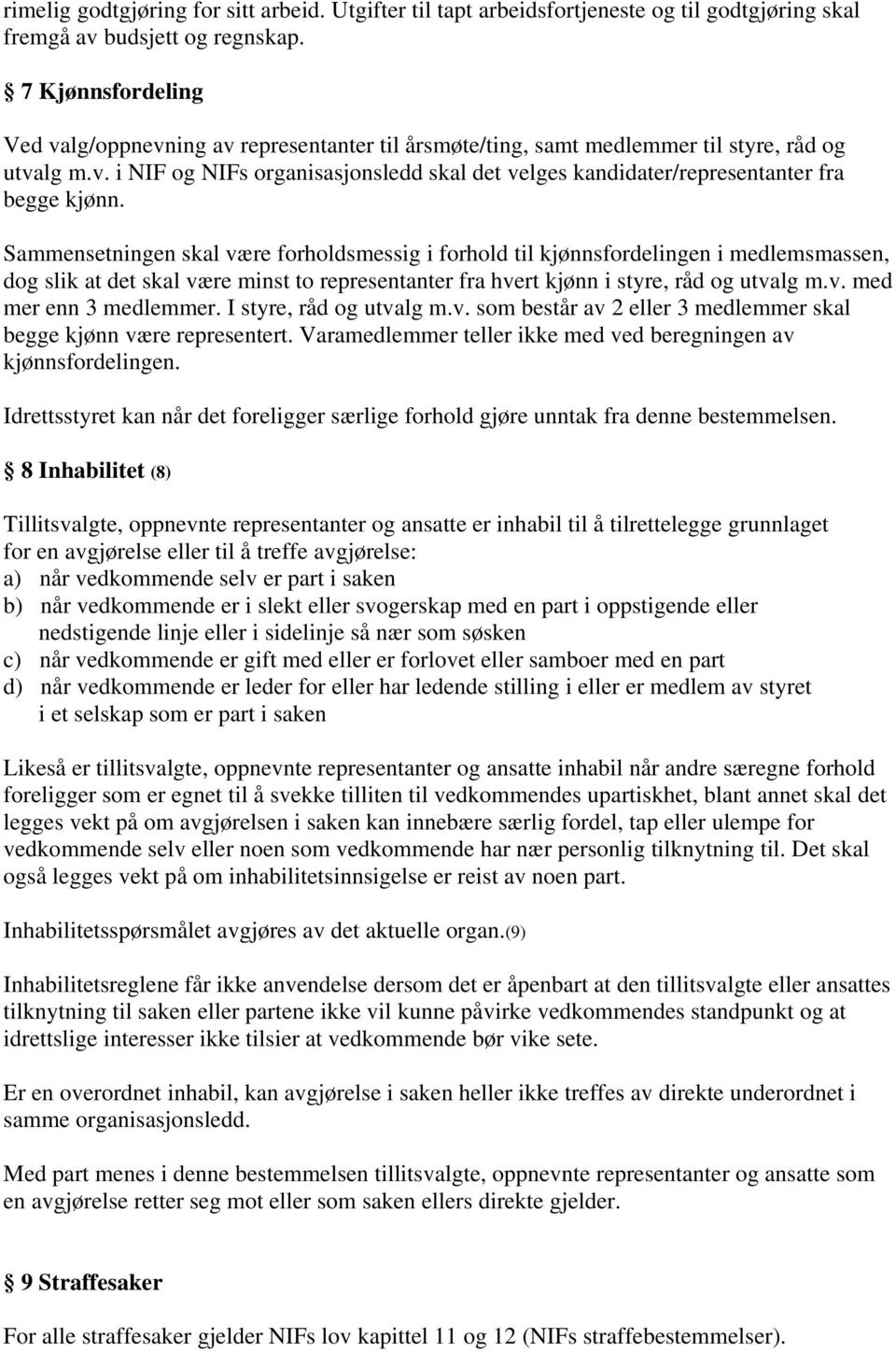 Sammensetningen skal være forholdsmessig i forhold til kjønnsfordelingen i medlemsmassen, dog slik at det skal være minst to representanter fra hvert kjønn i styre, råd og utvalg m.v. med mer enn 3 medlemmer.