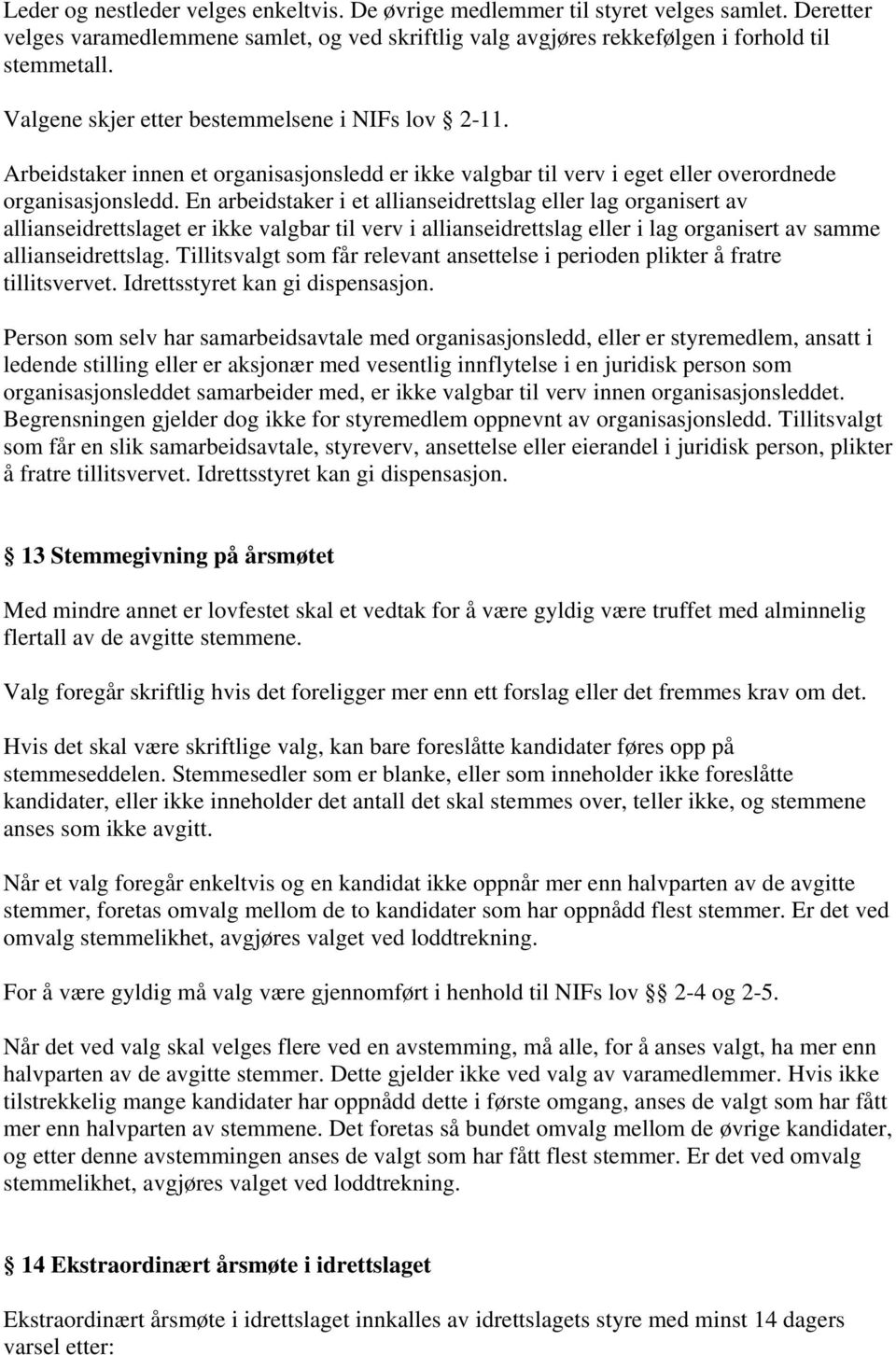 En arbeidstaker i et allianseidrettslag eller lag organisert av allianseidrettslaget er ikke valgbar til verv i allianseidrettslag eller i lag organisert av samme allianseidrettslag.