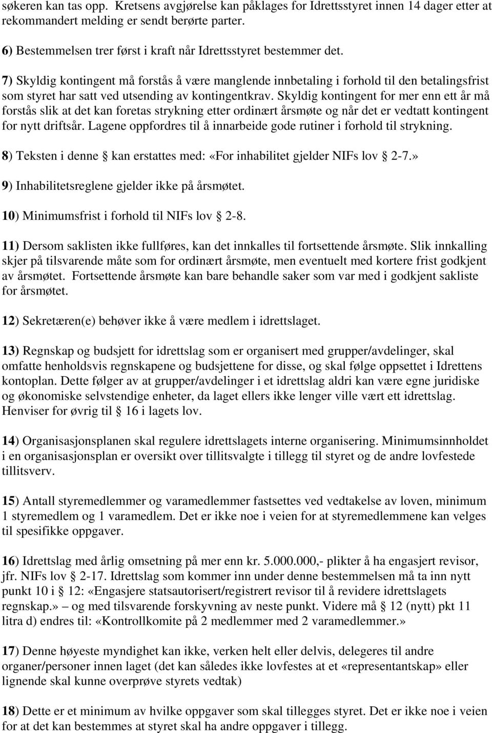 7) Skyldig kontingent må forstås å være manglende innbetaling i forhold til den betalingsfrist som styret har satt ved utsending av kontingentkrav.